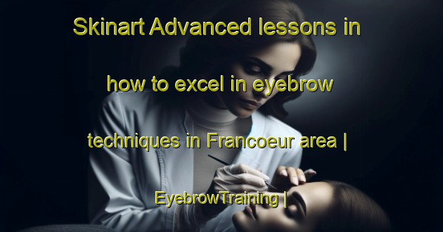 Skinart Advanced lessons in how to excel in eyebrow techniques in Francoeur area | EyebrowTraining | EyebrowClasses | SkinartTraining-Canada
